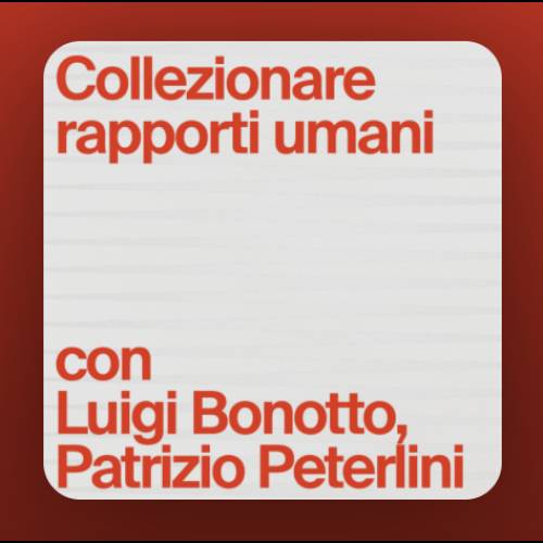  Collecting human relationships with Luigi Bonotto and Patrizio Peterlini